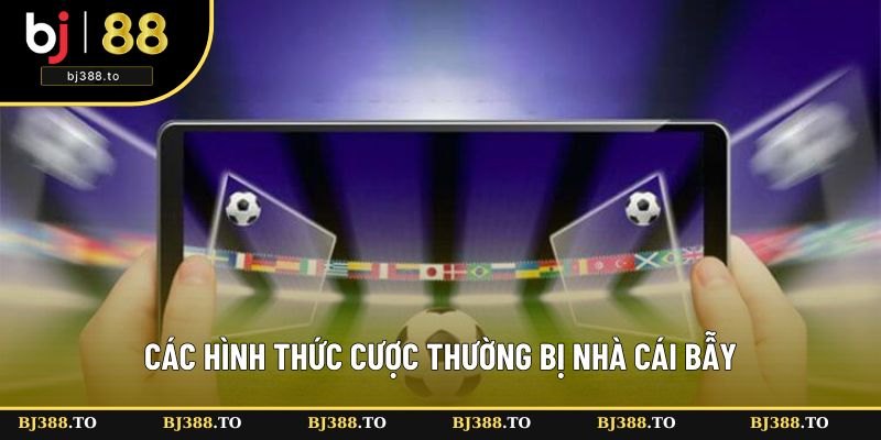 Những hình thức cược thường bị nhà cái bẫy Những hình thức cược thường bị nhà cái bẫy