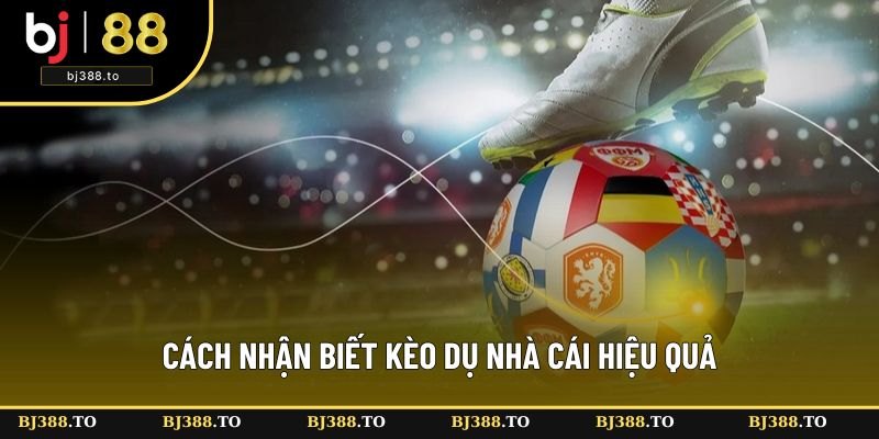 Những cách nhận biết kèo dụ nhà cái hiệu quả Những cách nhận biết kèo dụ nhà cái hiệu quả