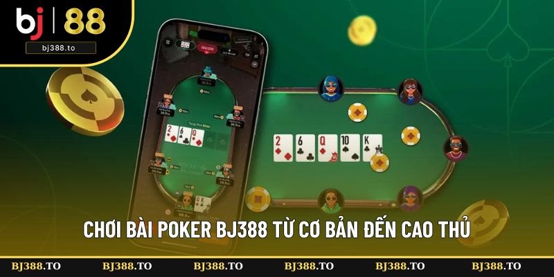 Chơi Bài Poker BJ388 Từ Cơ Bản Đến Cao Thủ Siêu Dễ