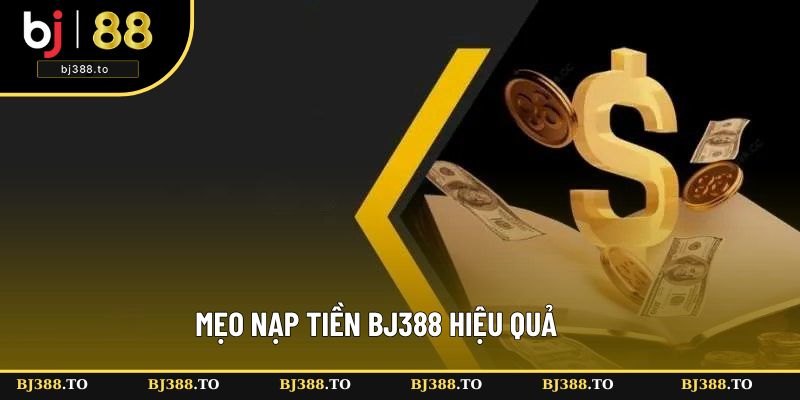 Mẹo nạp vốn BJ388 hiệu quả Mẹo nạp vốn BJ388 hiệu quả
