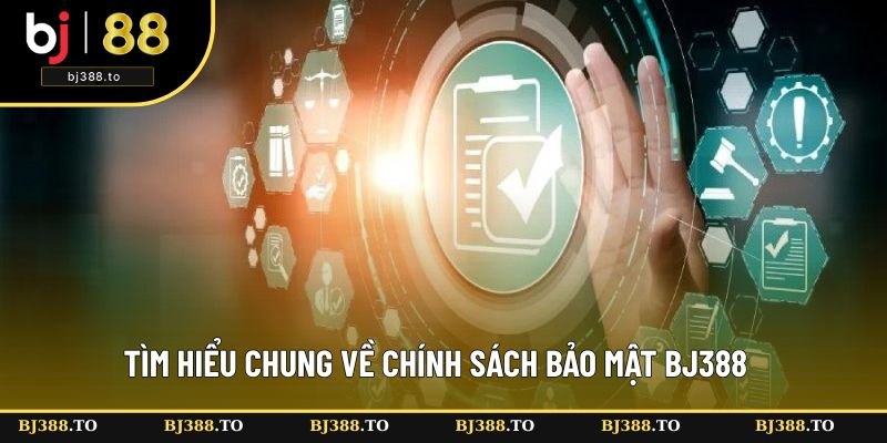 Tìm hiểu chung về chính sách bảo mật BJ388 Tìm hiểu chung về chính sách bảo mật BJ388