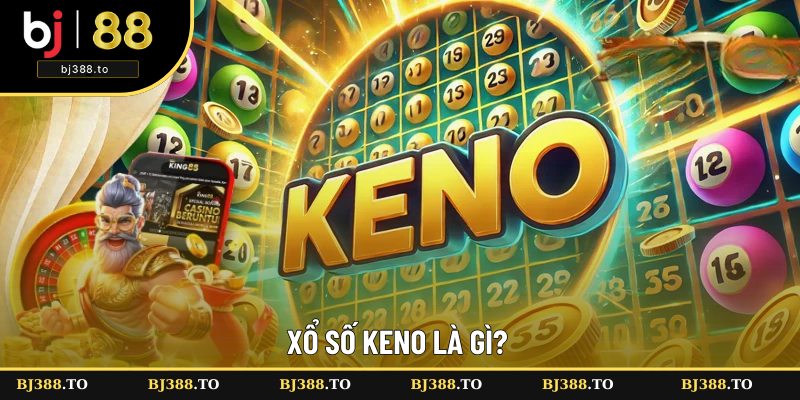 Tổng quan khái quát về xổ số Keno Tổng quan khái quát về xổ số Keno